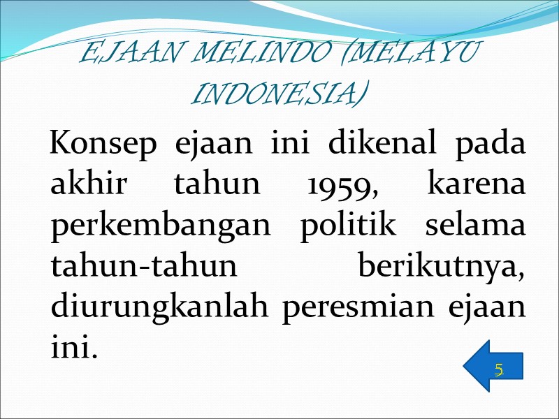 EJAAN MELINDO (MELAYU INDONESIA)    Konsep ejaan ini dikenal pada akhir tahun
